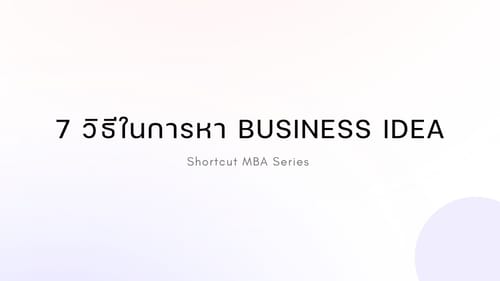 Shortcut MBA: 7 วิธีในการหา Business Idea